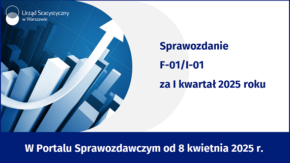 F-01/I-01 za okres od początku roku do końca I kwartału 2025 r. – w Portalu Sprawozdawczym od 8 kwietnia 2025 r.
